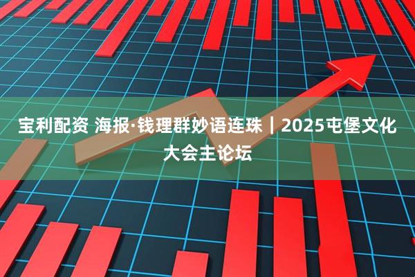 宝利配资 海报·钱理群妙语连珠｜2025屯堡文化大会主论坛